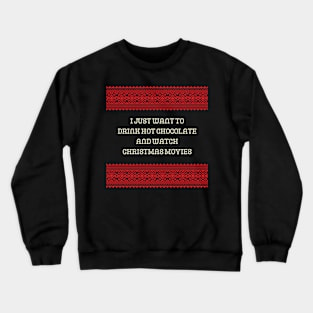 I Just Want to Drink Hot Chocolate and Watch Christmas Movies Crewneck Sweatshirt